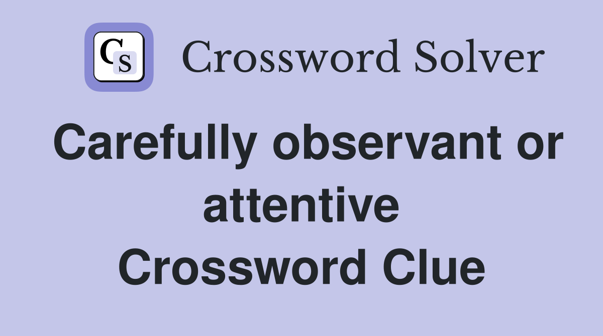 Carefully observant or attentive Crossword Clue