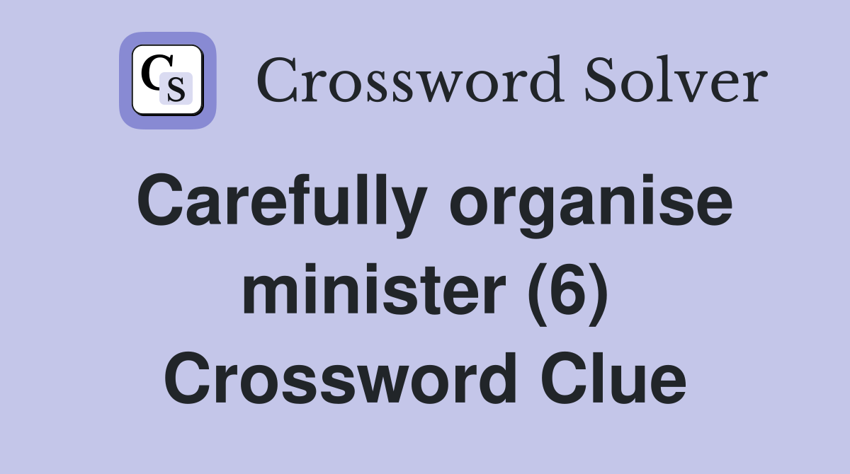Carefully organise minister (6) Crossword Clue