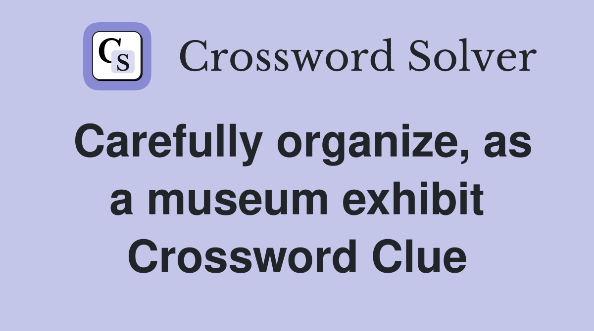 Carefully organize, as a museum exhibit Crossword Clue