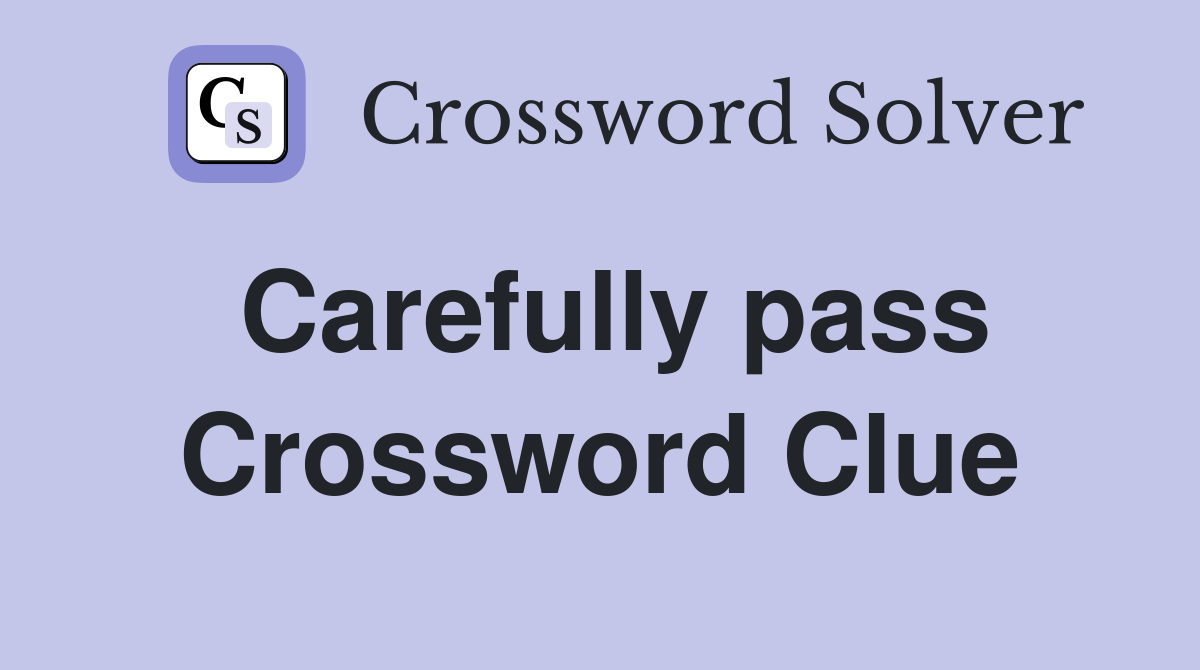 Carefully pass Crossword Clue