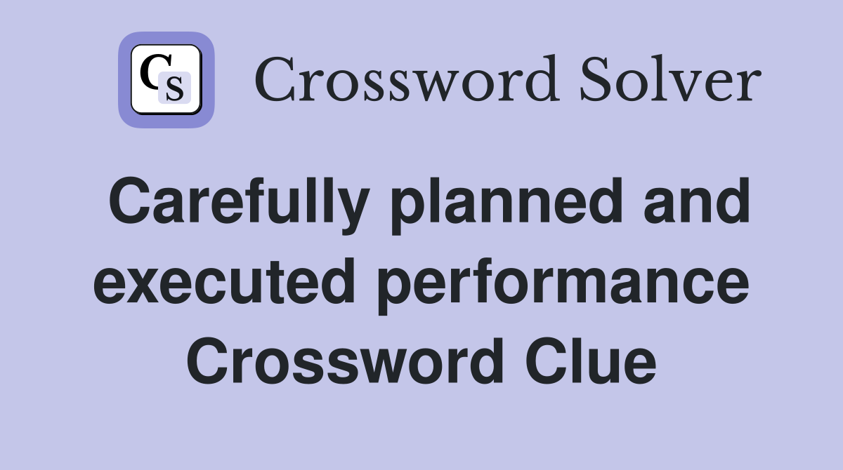 Carefully planned and executed performance Crossword Clue