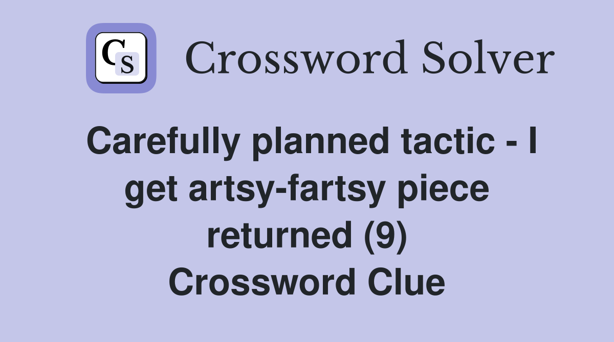 Carefully planned tactic - I get artsy-fartsy piece returned (9) Crossword Clue