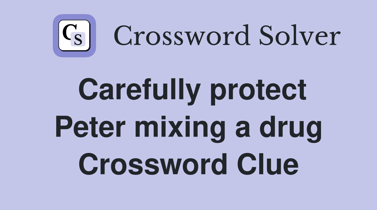 Carefully protect Peter mixing a drug Crossword Clue