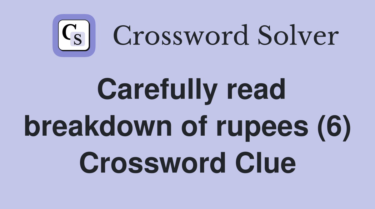 Carefully read breakdown of rupees (6) Crossword Clue