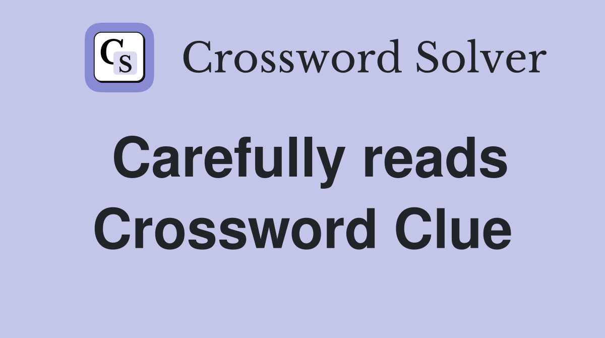 Carefully reads Crossword Clue