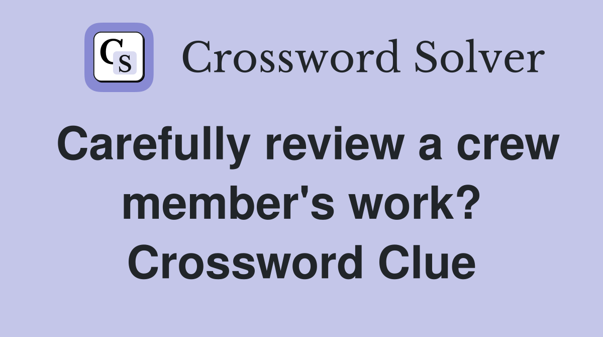 Carefully review a crew member's work? Crossword Clue