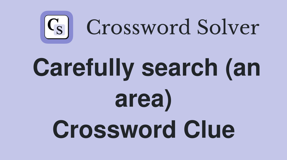 Carefully search (an area) Crossword Clue