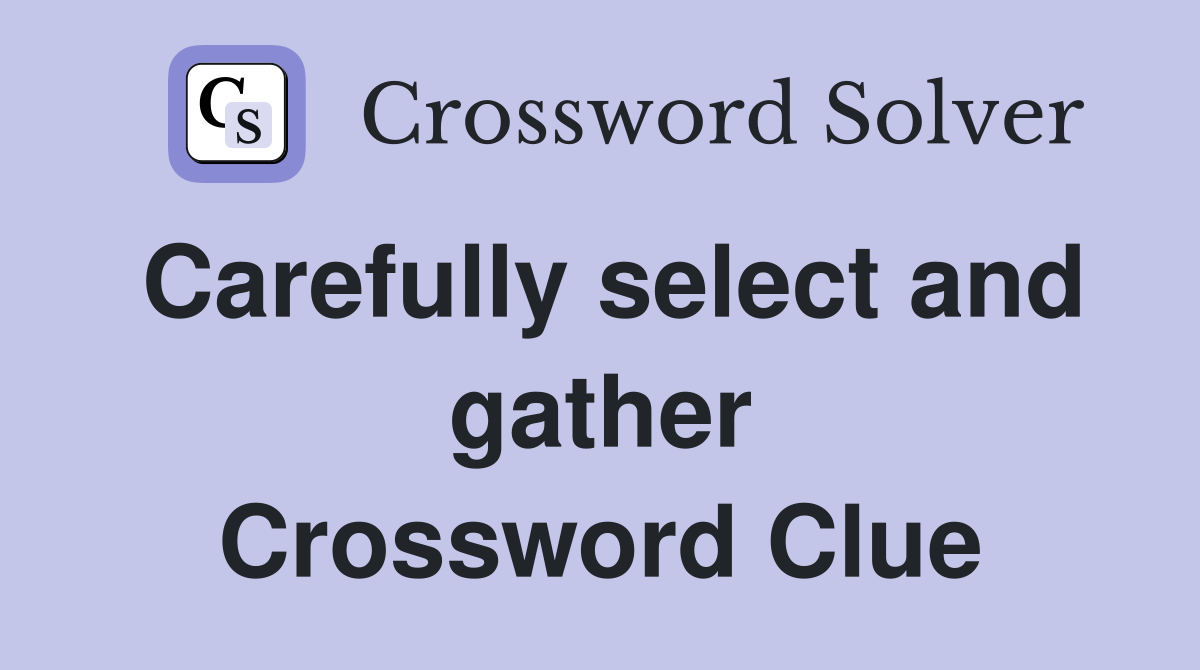 Carefully select and gather Crossword Clue