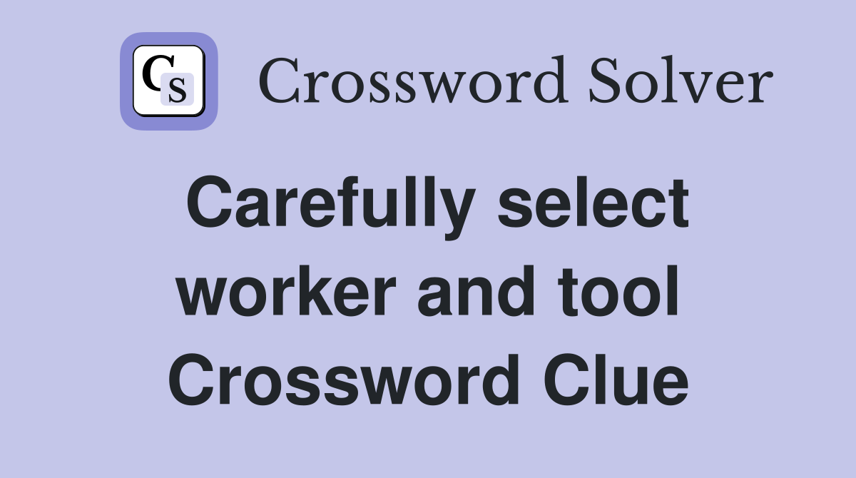 Carefully select worker and tool Crossword Clue