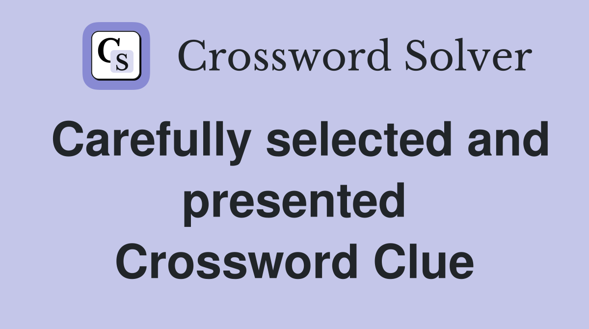 Carefully selected and presented Crossword Clue