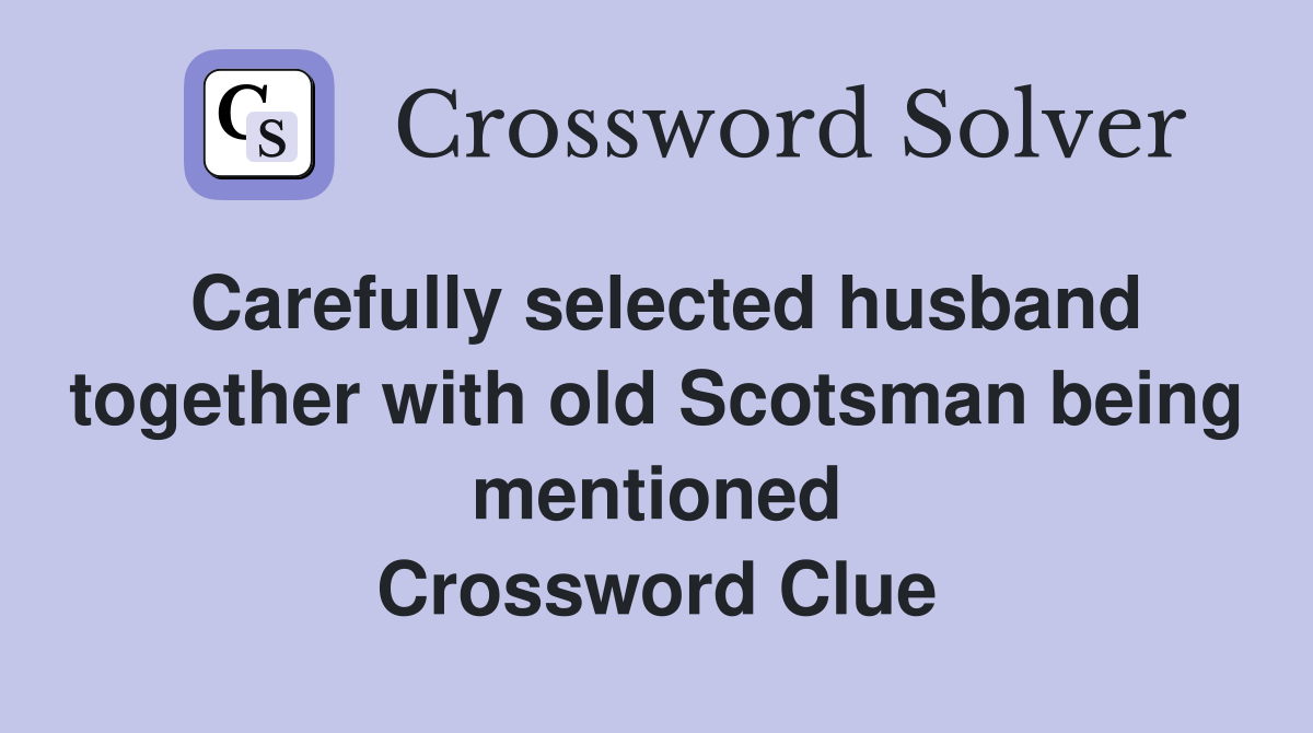 Carefully selected husband together with old Scotsman being mentioned Crossword Clue