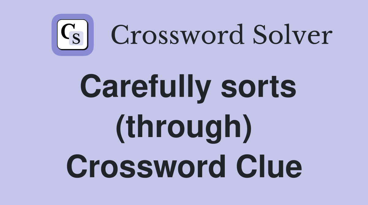 Carefully sorts (through) Crossword Clue