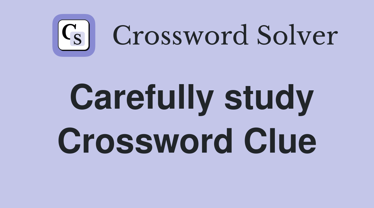 Carefully study Crossword Clue