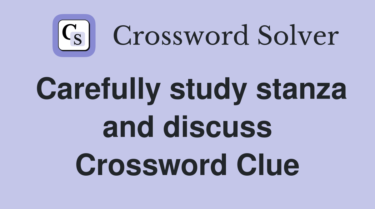 Carefully study stanza and discuss Crossword Clue