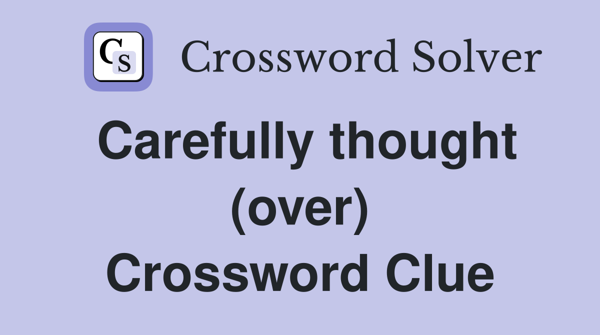 Carefully thought (over) Crossword Clue