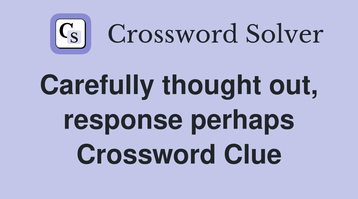 Carefully thought out,  response perhaps Crossword Clue