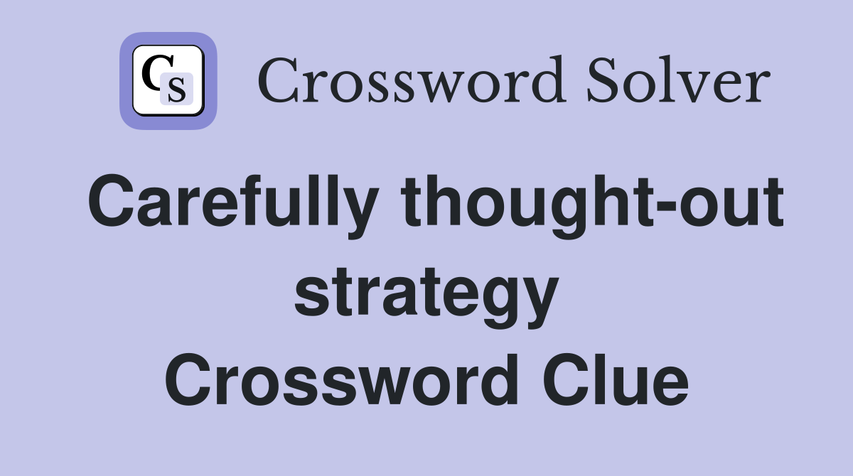 Carefully thought-out strategy Crossword Clue