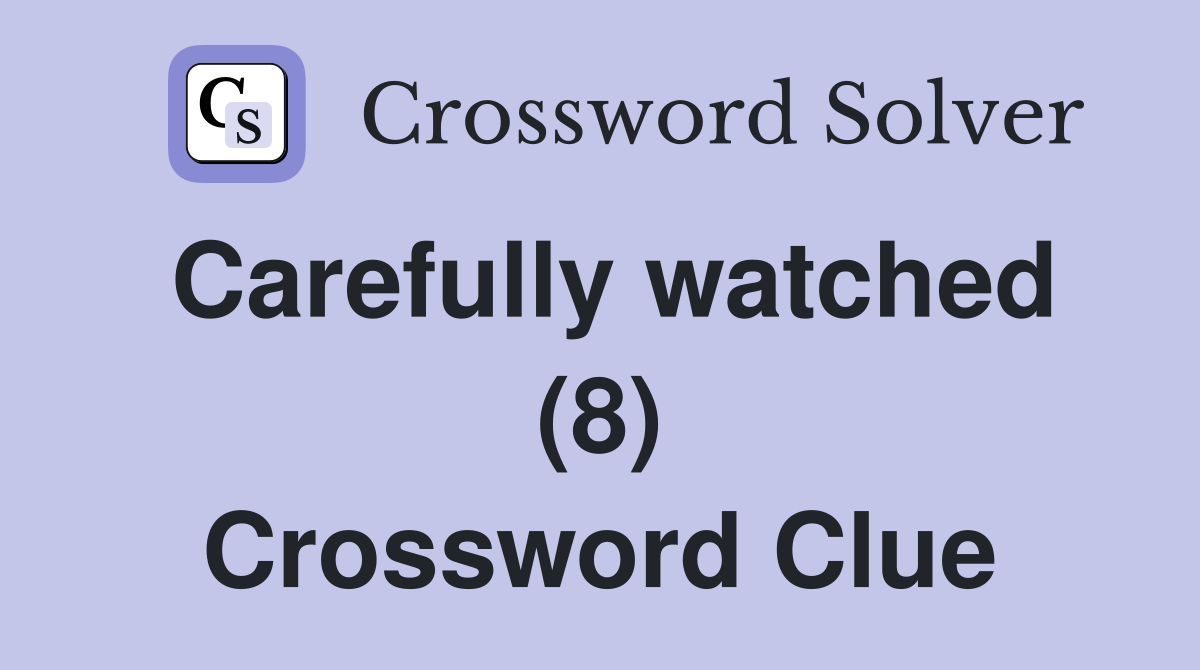 Carefully watched (8) Crossword Clue