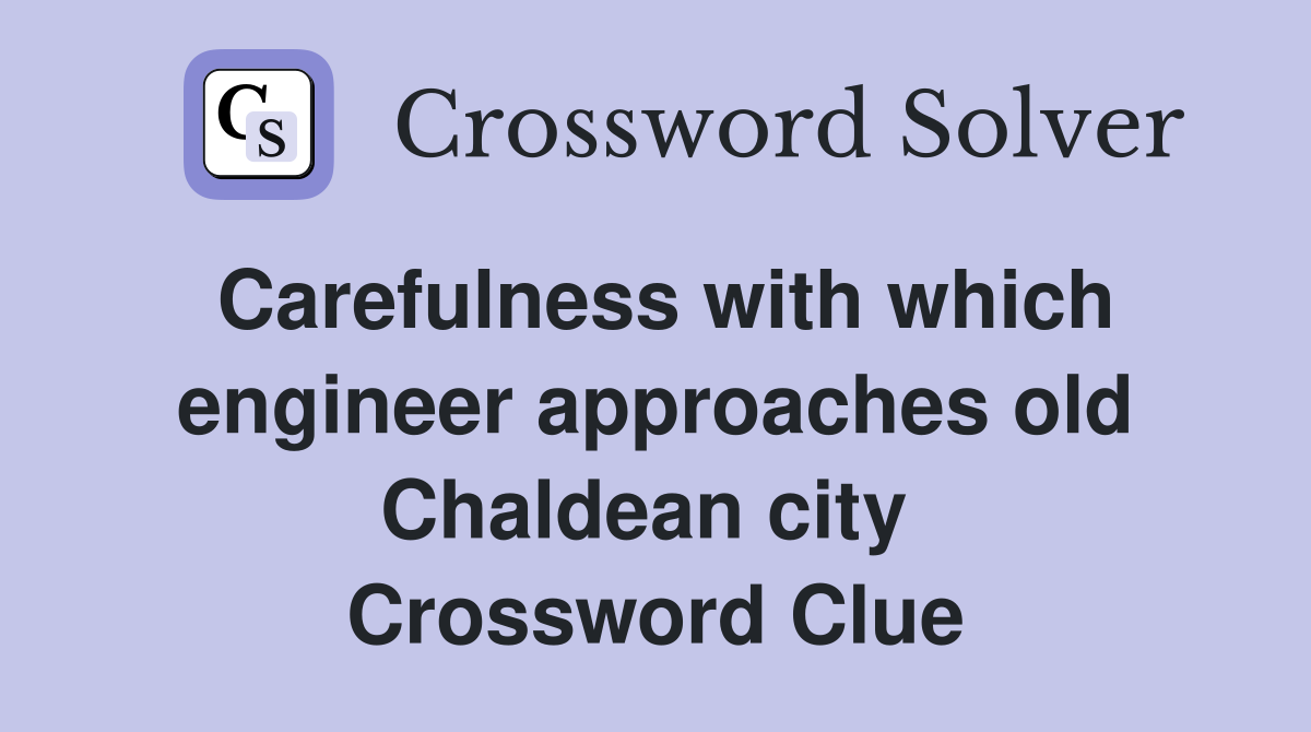 Carefulness with which engineer approaches old Chaldean city  Crossword Clue