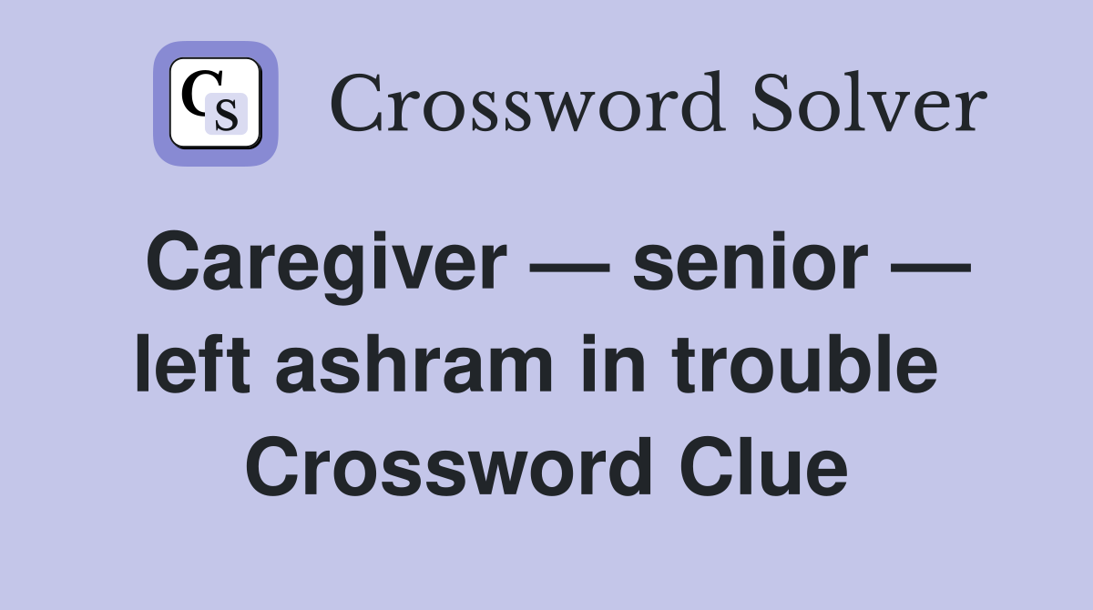 Caregiver — senior — left ashram in trouble  Crossword Clue