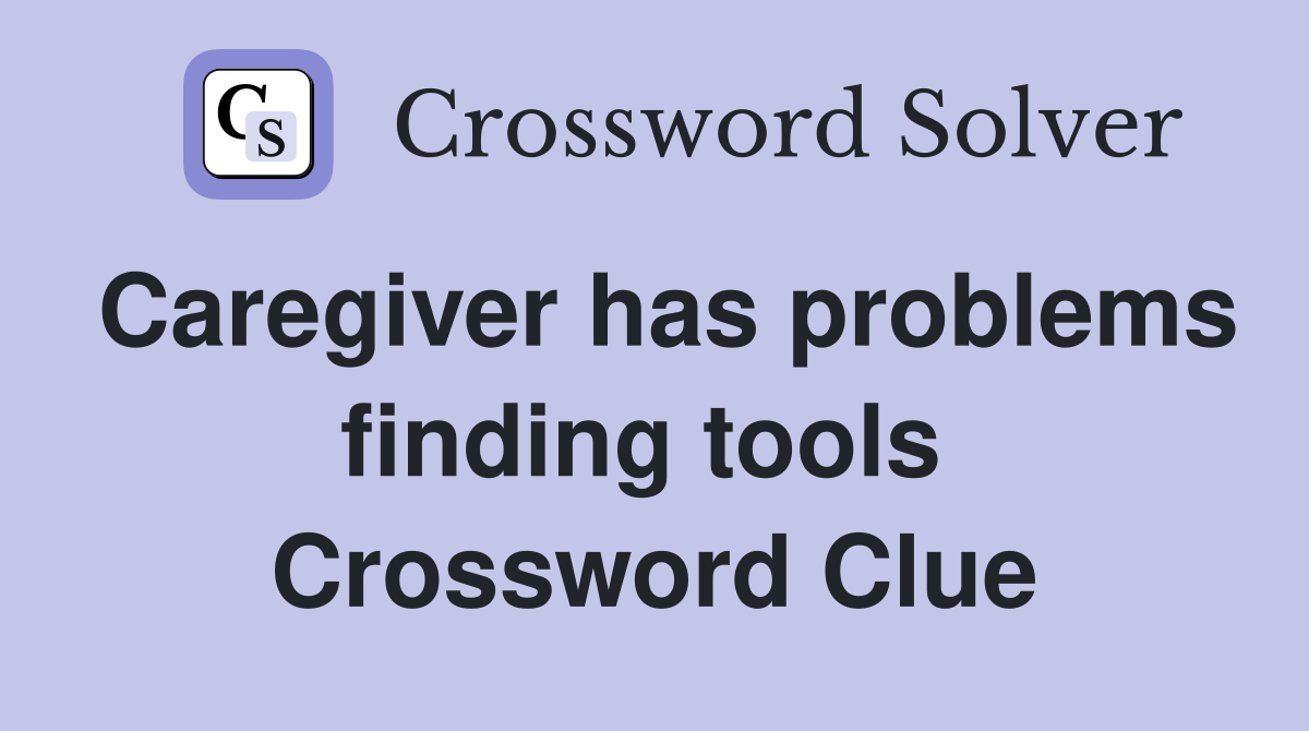 Caregiver has problems finding tools  Crossword Clue