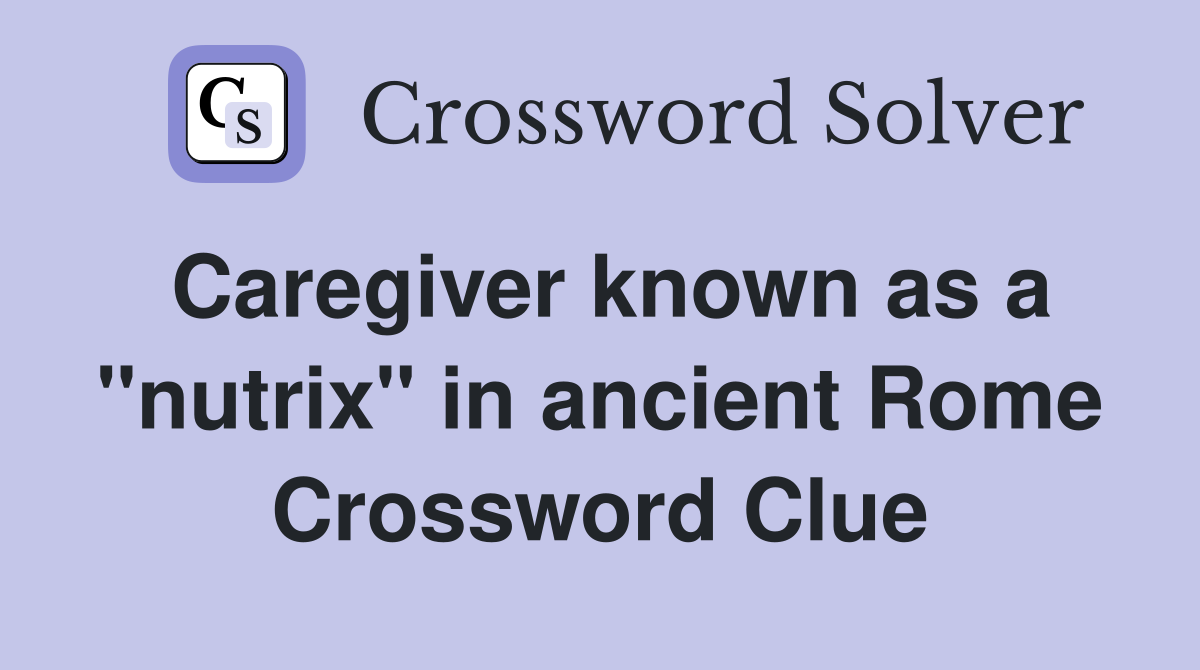 Caregiver known as a "nutrix" in ancient Rome Crossword Clue
