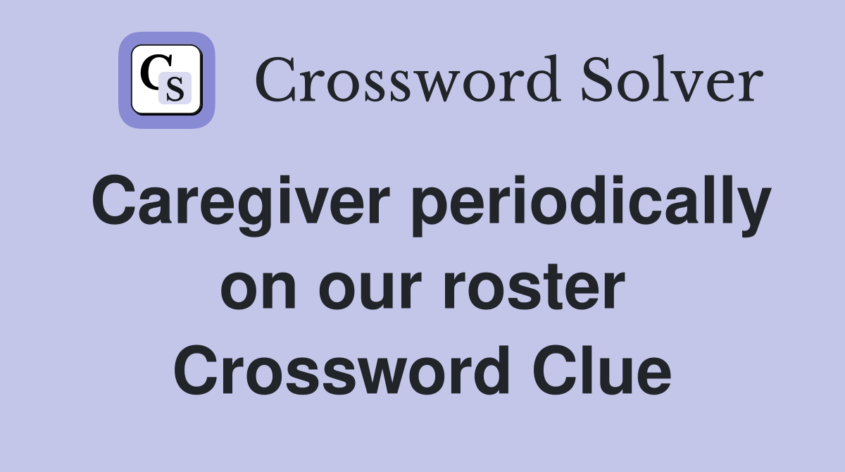 Caregiver periodically on our roster Crossword Clue
