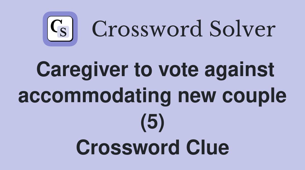 Caregiver to vote against accommodating new couple (5) Crossword Clue