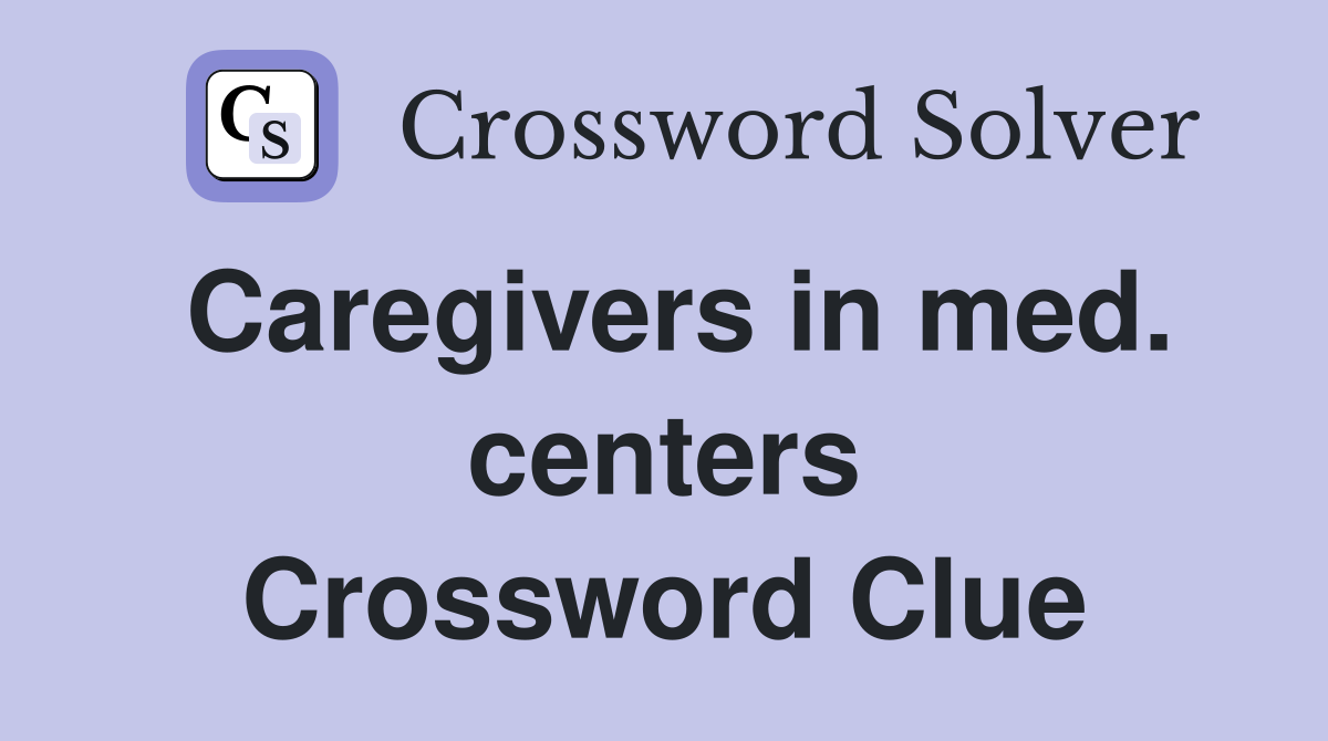 Caregivers in med. centers Crossword Clue