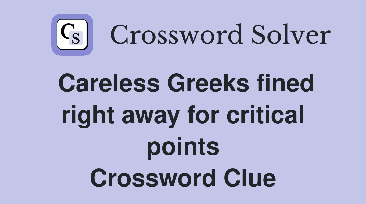 Careless Greeks fined right away for critical points Crossword Clue