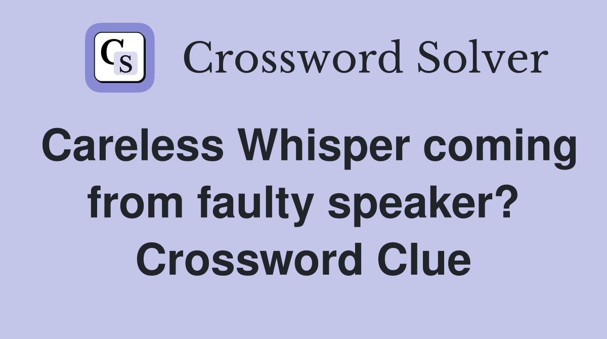 Careless Whisper coming from faulty speaker? Crossword Clue