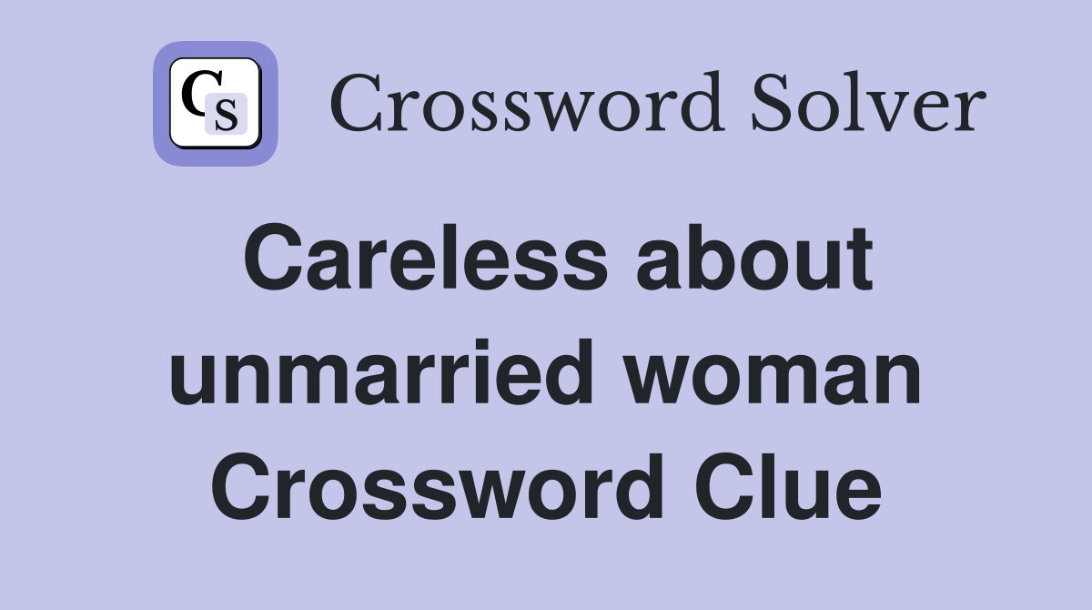 Careless about unmarried woman Crossword Clue