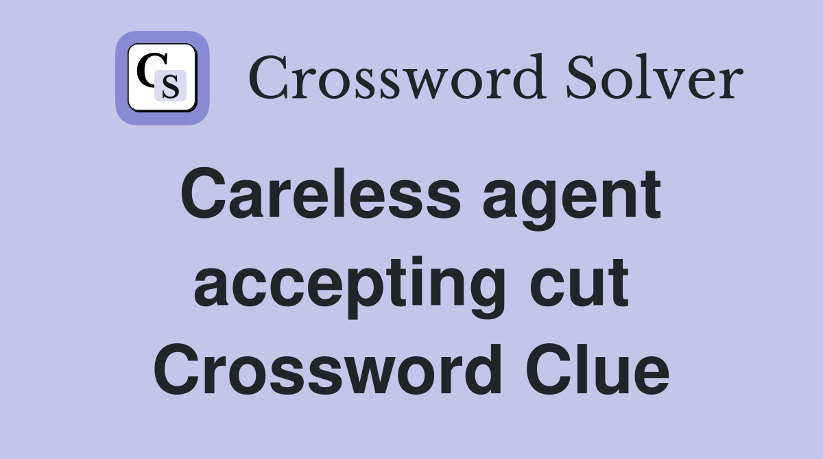 Careless agent accepting cut Crossword Clue