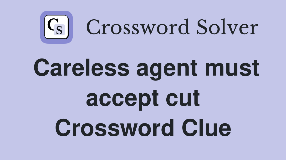 Careless agent must accept cut Crossword Clue
