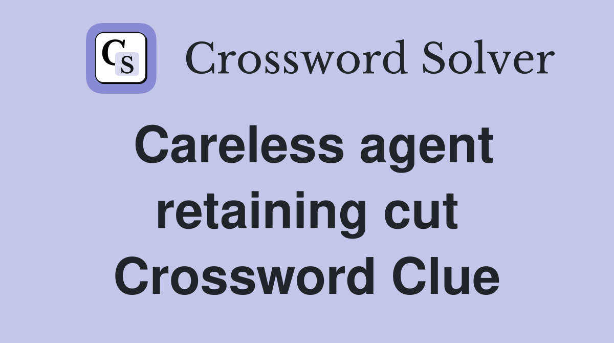 Careless agent retaining cut Crossword Clue