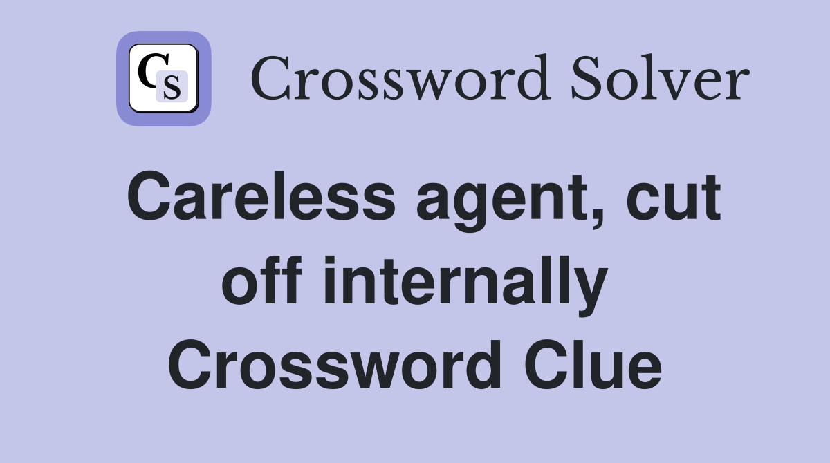 Careless agent, cut off internally Crossword Clue