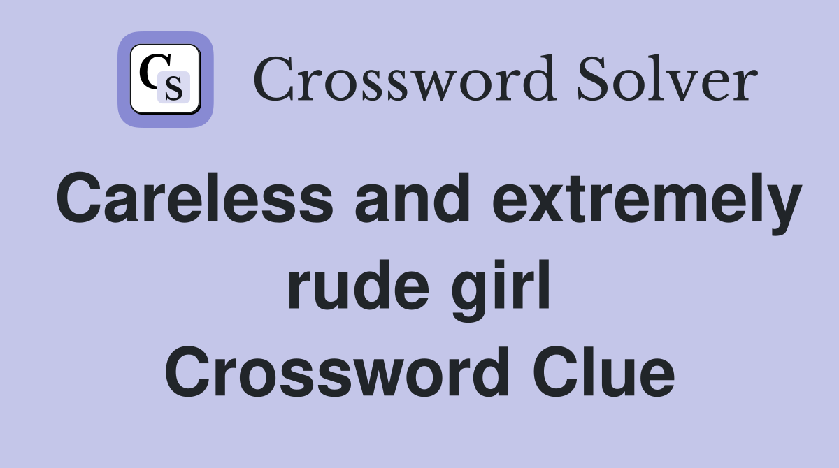 Careless and extremely rude girl Crossword Clue