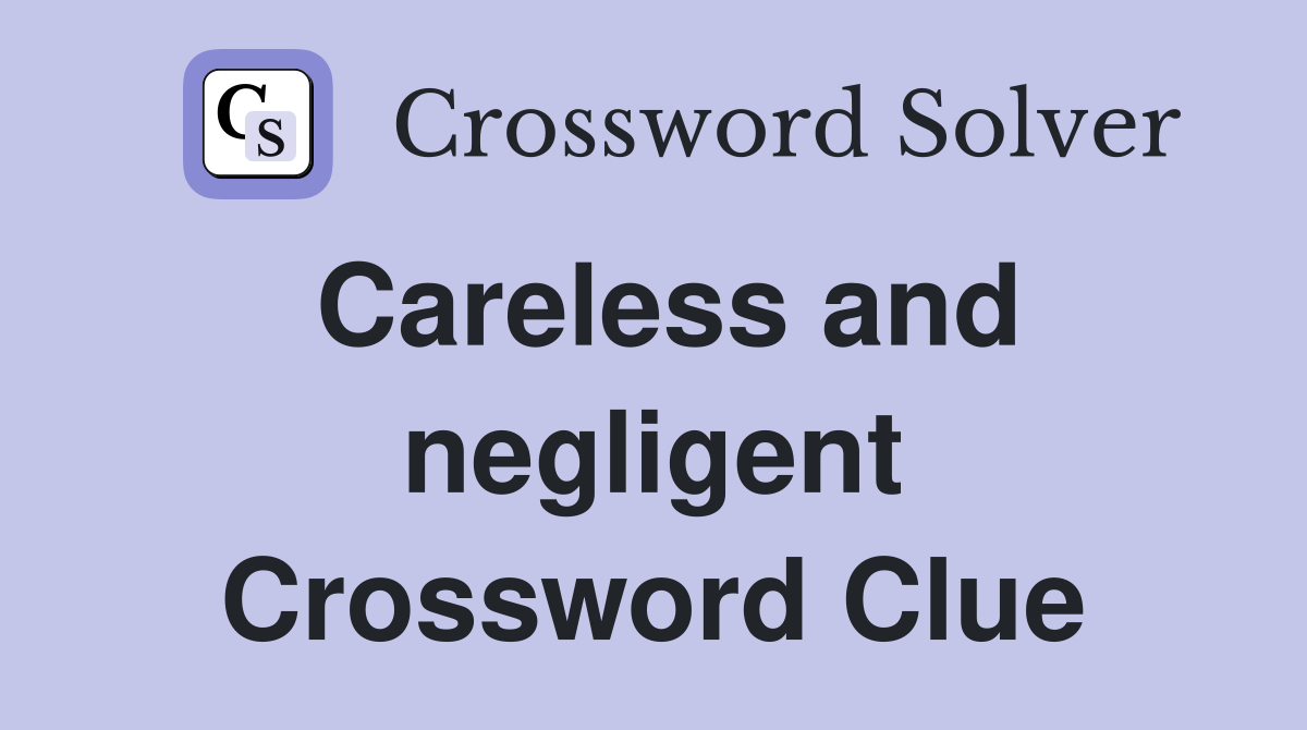 Careless and negligent Crossword Clue