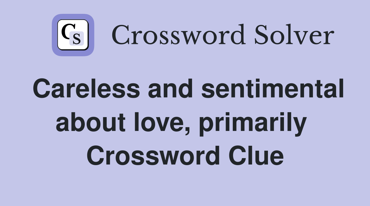 Careless and sentimental about love, primarily  Crossword Clue