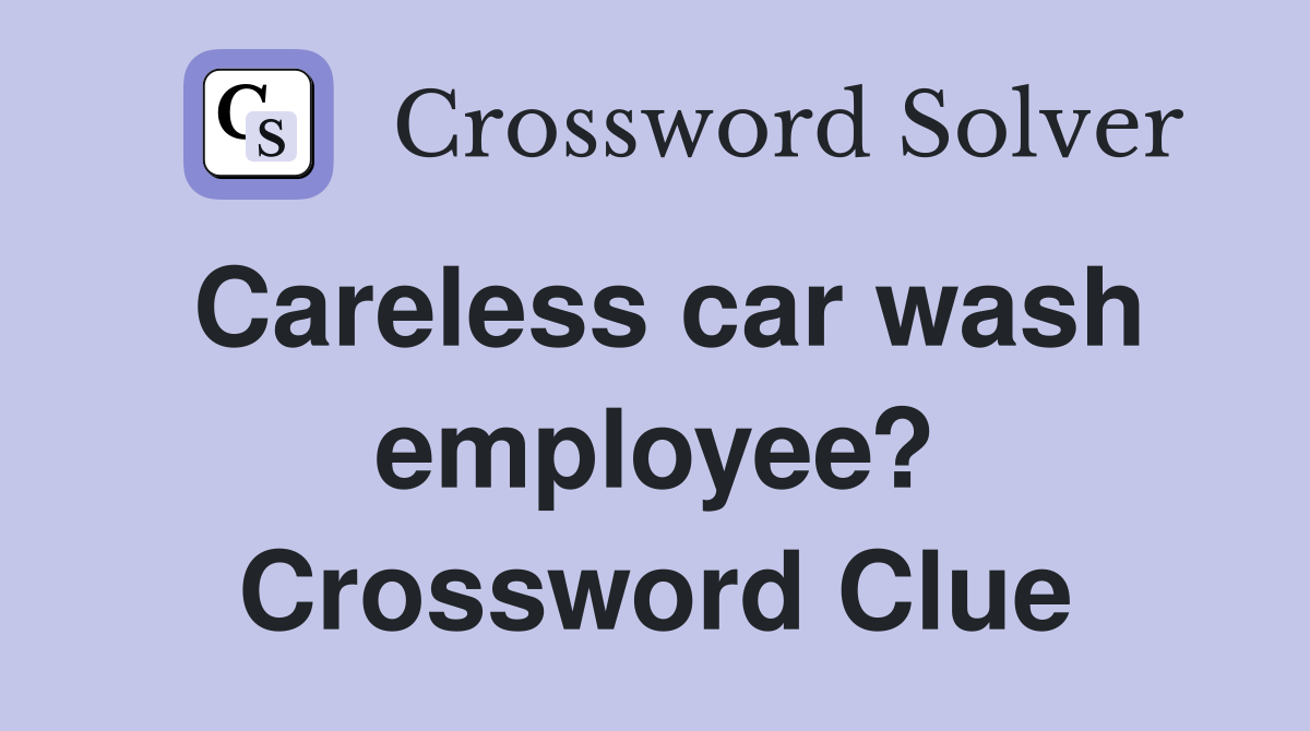 Careless car wash employee? Crossword Clue