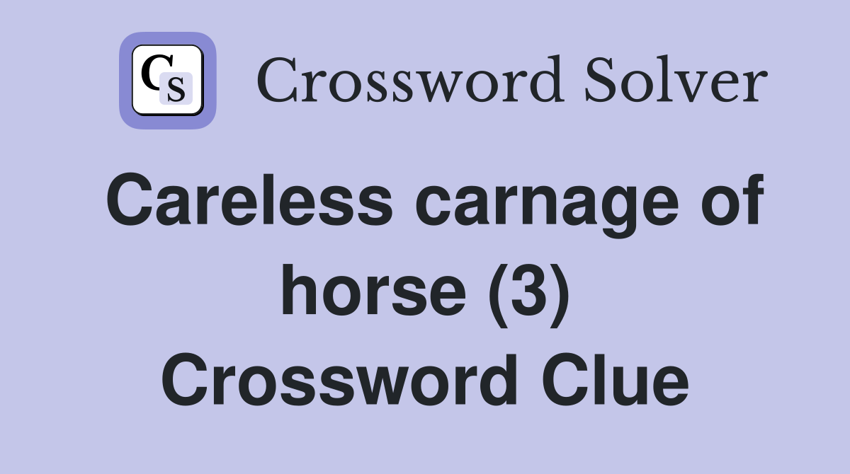 Careless carnage of horse (3) Crossword Clue