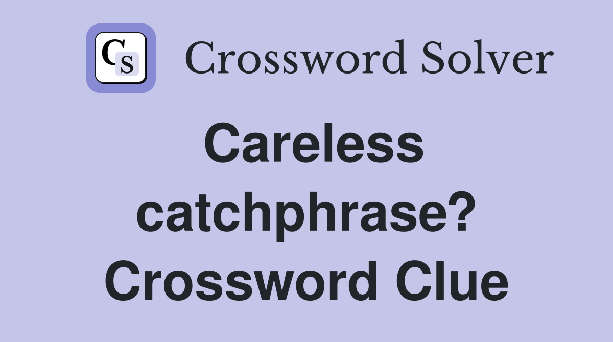 Careless catchphrase? Crossword Clue