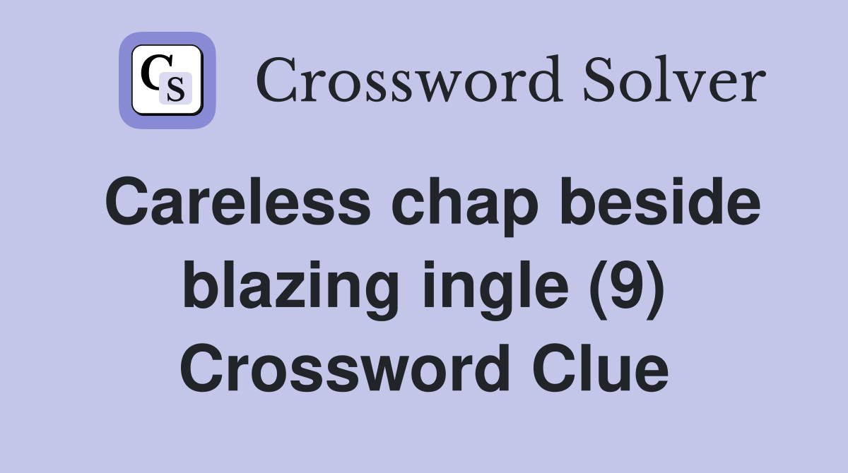 Careless chap beside blazing ingle (9) Crossword Clue