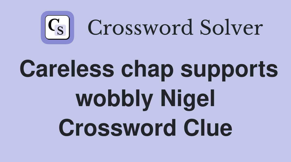 Careless chap supports wobbly Nigel Crossword Clue