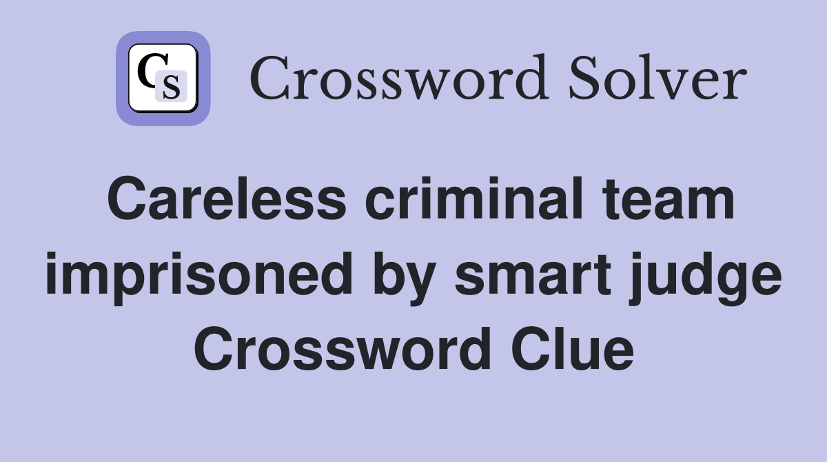 Careless criminal team imprisoned by smart judge Crossword Clue
