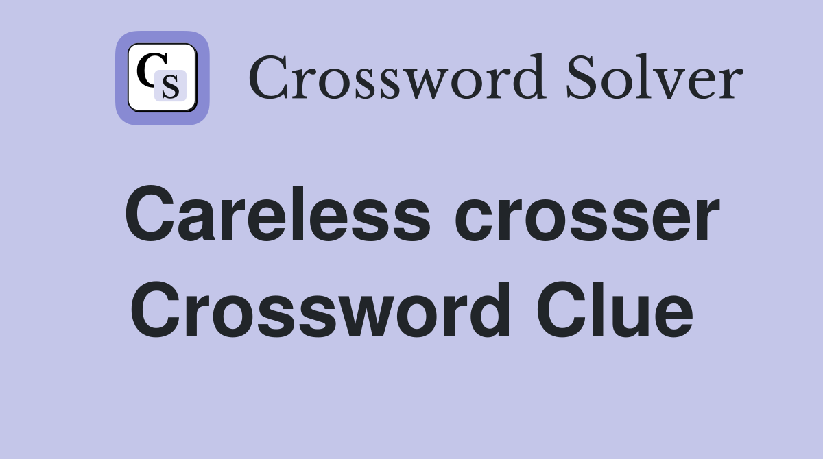 Careless crosser Crossword Clue