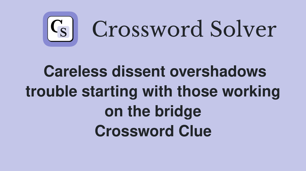 Careless dissent overshadows trouble starting with those working on the bridge Crossword Clue