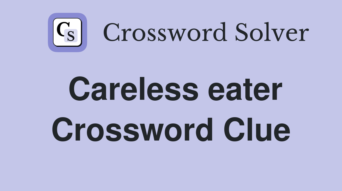 Careless eater Crossword Clue