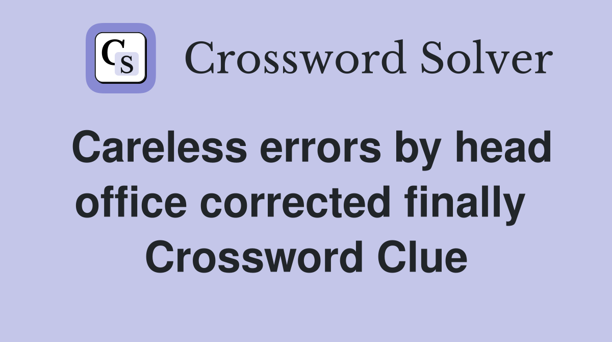 Careless errors by head office corrected finally  Crossword Clue