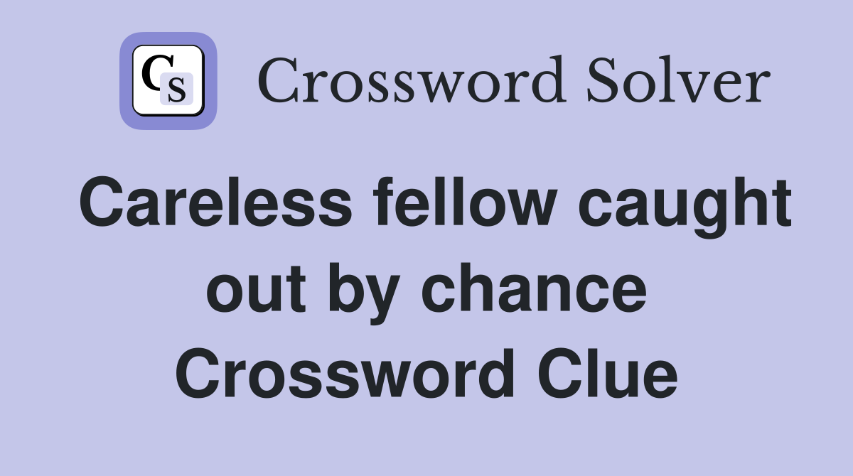 Careless fellow caught out by chance Crossword Clue